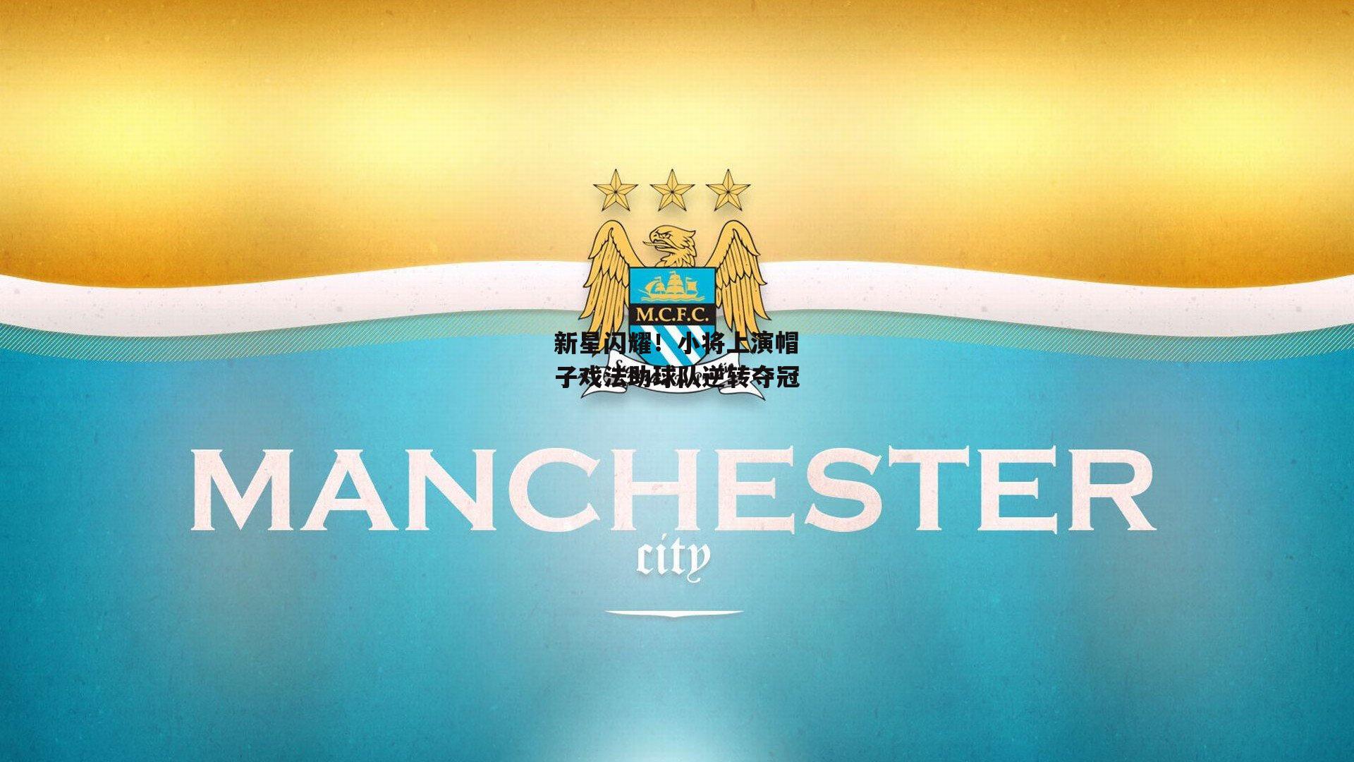 新星闪耀！小将上演帽子戏法助球队逆转夺冠